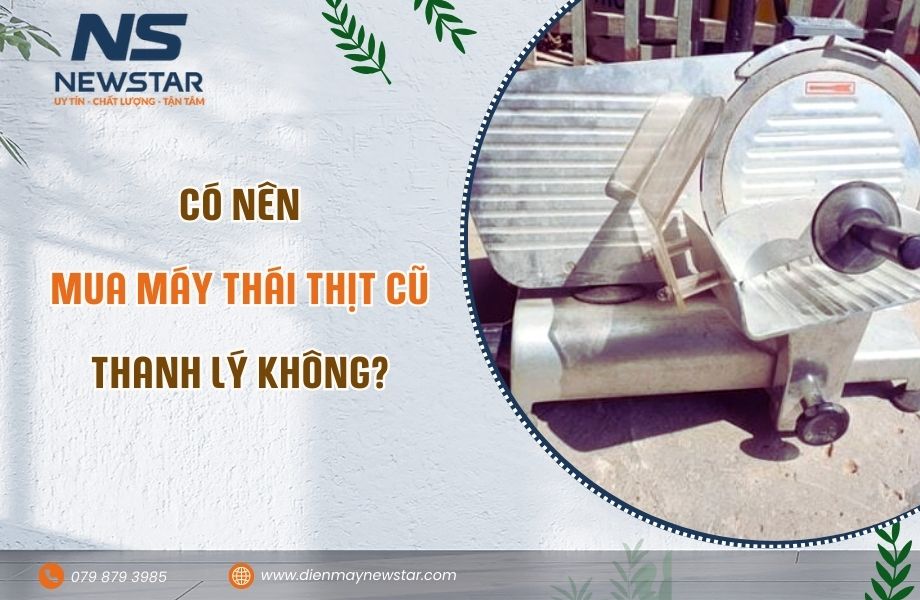 Có nên mua máy thái thịt cũ thanh lý không?