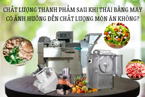 Chất Lượng Thành Phẩm Sau Khi Thái Bằng Máy Có Ảnh Hưởng Đến Chất Lượng Món Ăn Không?