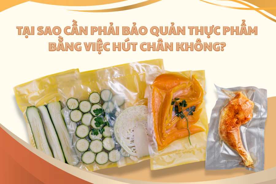 Tại Sao Cần Phải Bảo Quản Thực Phẩm Bằng Việc Hút Chân Không?
